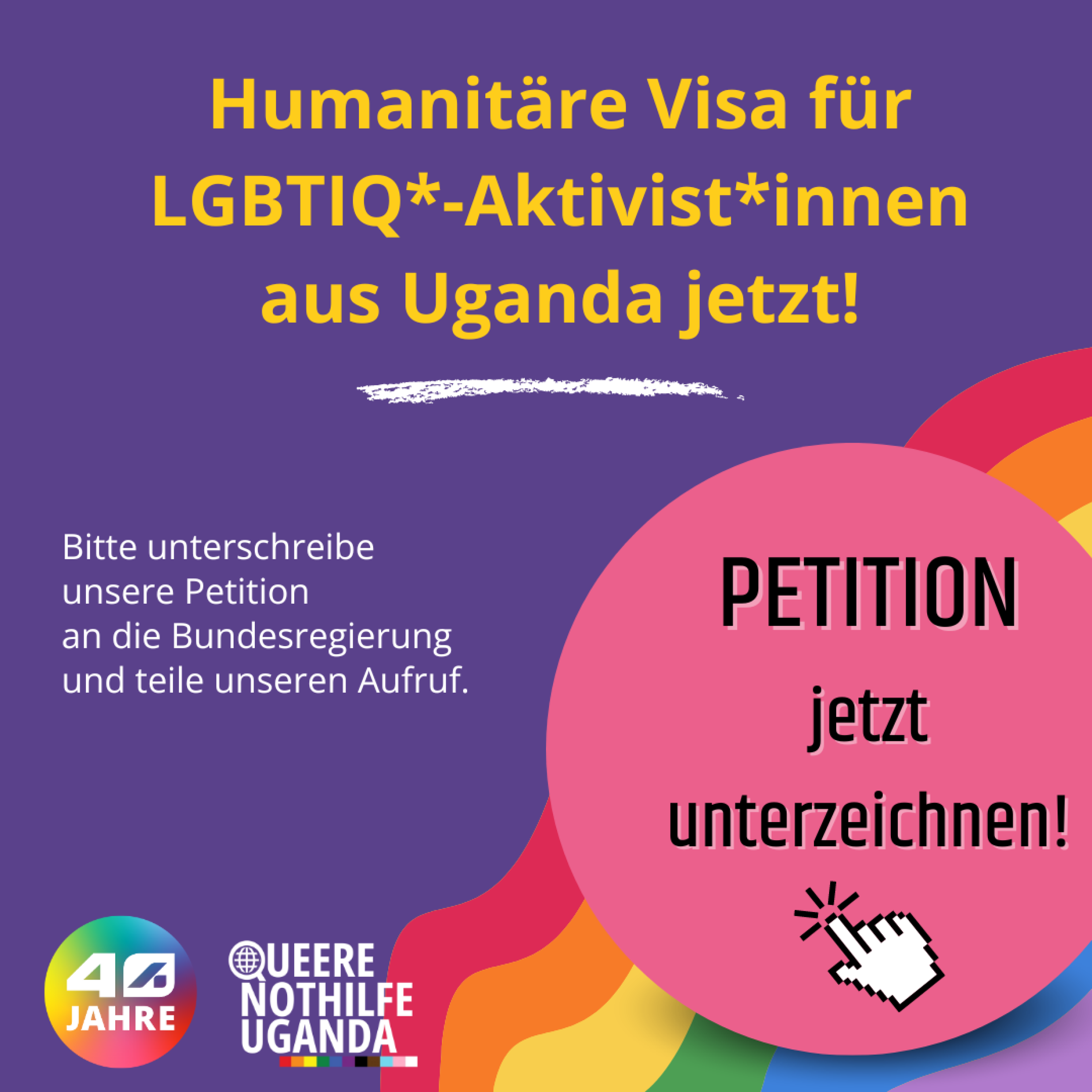Grafik mit Text: Humanitäre Visa für LGBTIQ*-Aktivist*innen aus Uganda jetzt! Bitte unterschreibe  unsere Petition  an die Bundesregierung  und teile unseren Aufruf. Petition jetzt unterzeichnen! 
